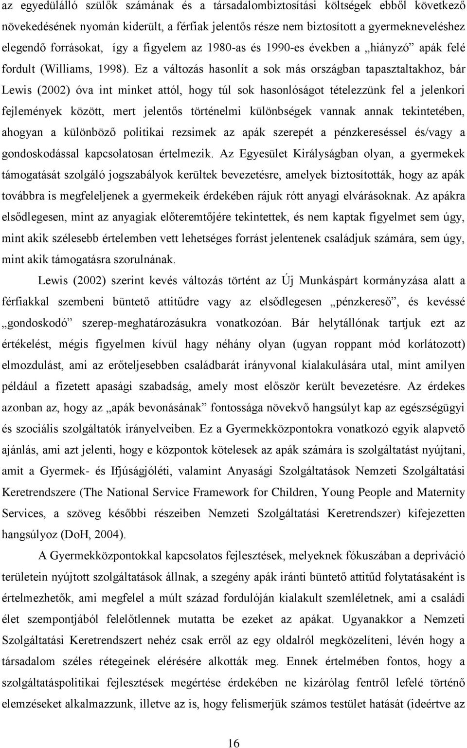 Ez a változás hasonlít a sok más országban tapasztaltakhoz, bár Lewis (2002) óva int minket attól, hogy túl sok hasonlóságot tételezzünk fel a jelenkori fejlemények között, mert jelentős történelmi