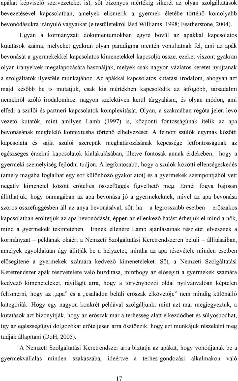 Ugyan a kormányzati dokumentumokban egyre bővül az apákkal kapcsolatos kutatások száma, melyeket gyakran olyan paradigma mentén vonultatnak fel, ami az apák bevonását a gyermekekkel kapcsolatos