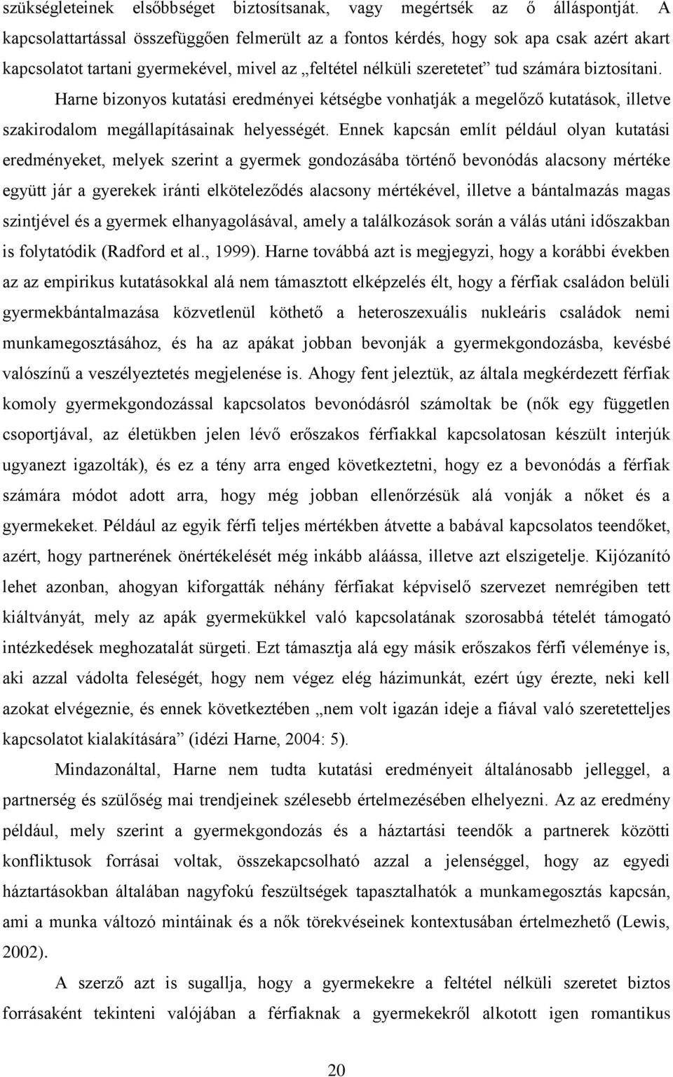 Harne bizonyos kutatási eredményei kétségbe vonhatják a megelőző kutatások, illetve szakirodalom megállapításainak helyességét.