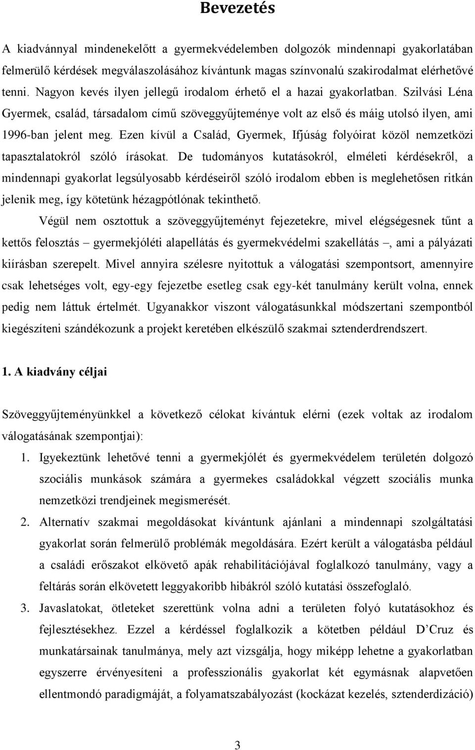 Ezen kívül a Család, Gyermek, Ifjúság folyóirat közöl nemzetközi tapasztalatokról szóló írásokat.