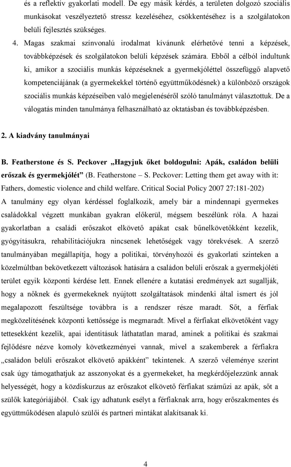 Ebből a célból indultunk ki, amikor a szociális munkás képzéseknek a gyermekjóléttel összefüggő alapvető kompetenciájának (a gyermekekkel történő együttműködésnek) a különböző országok szociális