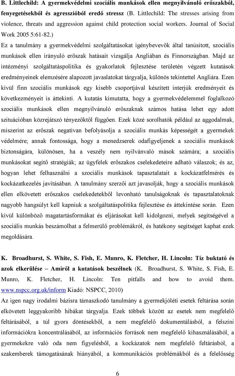 ) Ez a tanulmány a gyermekvédelmi szolgáltatásokat igénybevevők által tanúsított, szociális munkások ellen irányuló erőszak hatásait vizsgálja Angliában és Finnországban.