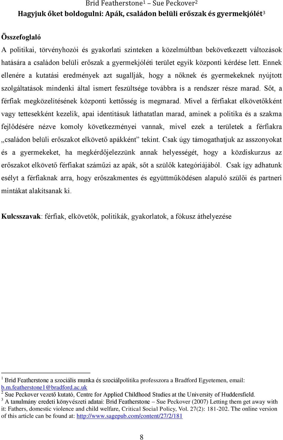 Ennek ellenére a kutatási eredmények azt sugallják, hogy a nőknek és gyermekeknek nyújtott szolgáltatások mindenki által ismert feszültsége továbbra is a rendszer része marad.