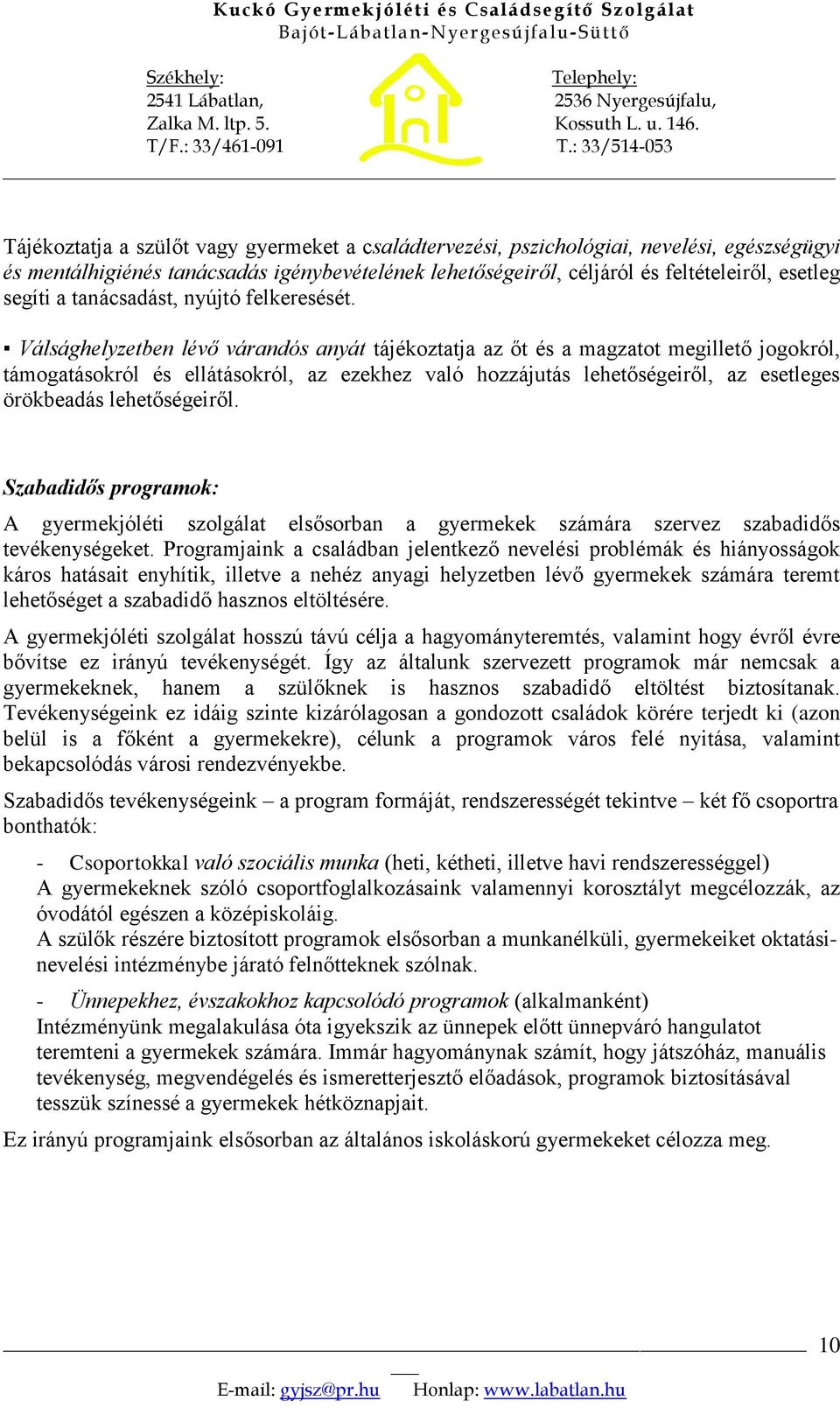 Válsághelyzetben lévő várandós anyát tájékoztatja az őt és a magzatot megillető jogokról, támogatásokról és ellátásokról, az ezekhez való hozzájutás lehetőségeiről, az esetleges örökbeadás