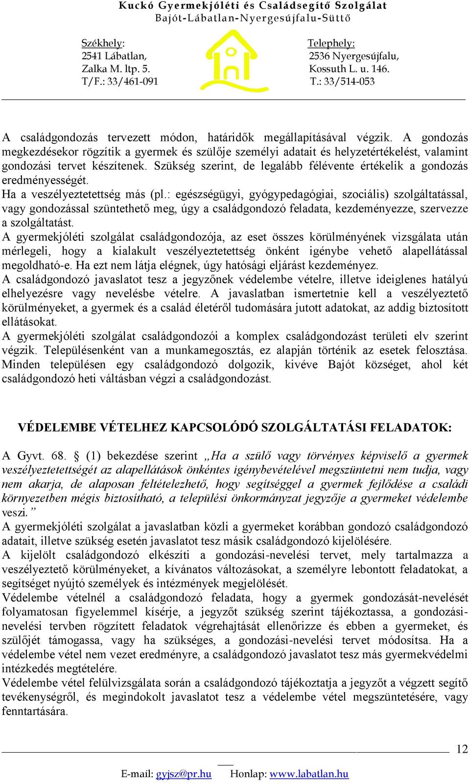 Szükség szerint, de legalább félévente értékelik a gondozás eredményességét. Ha a veszélyeztetettség más (pl.