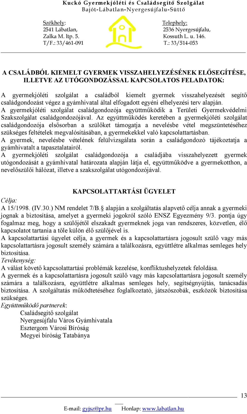 A gyermekjóléti szolgálat családgondozója együttműködik a Területi Gyermekvédelmi Szakszolgálat családgondozójával.