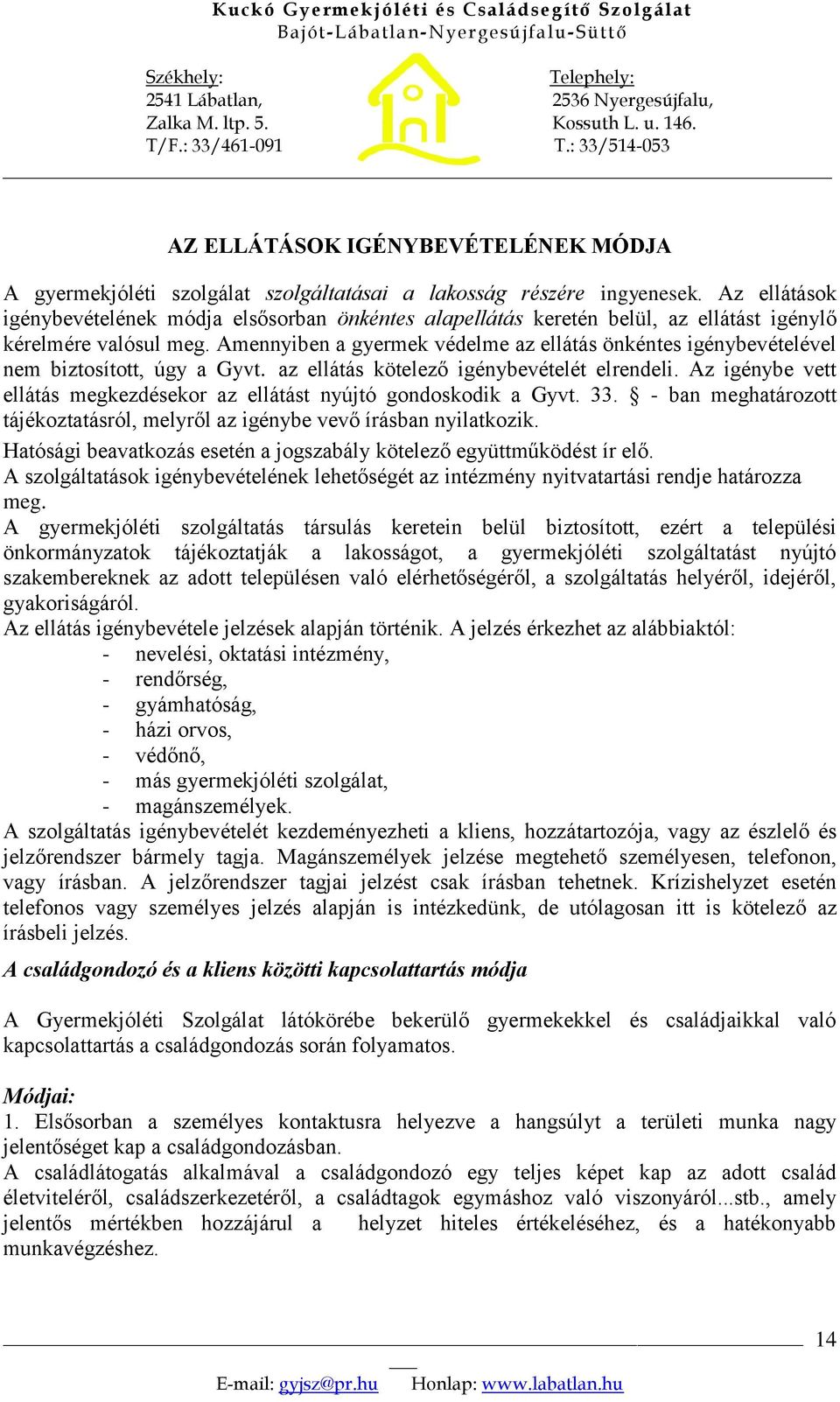 Amennyiben a gyermek védelme az ellátás önkéntes igénybevételével nem biztosított, úgy a Gyvt. az ellátás kötelező igénybevételét elrendeli.