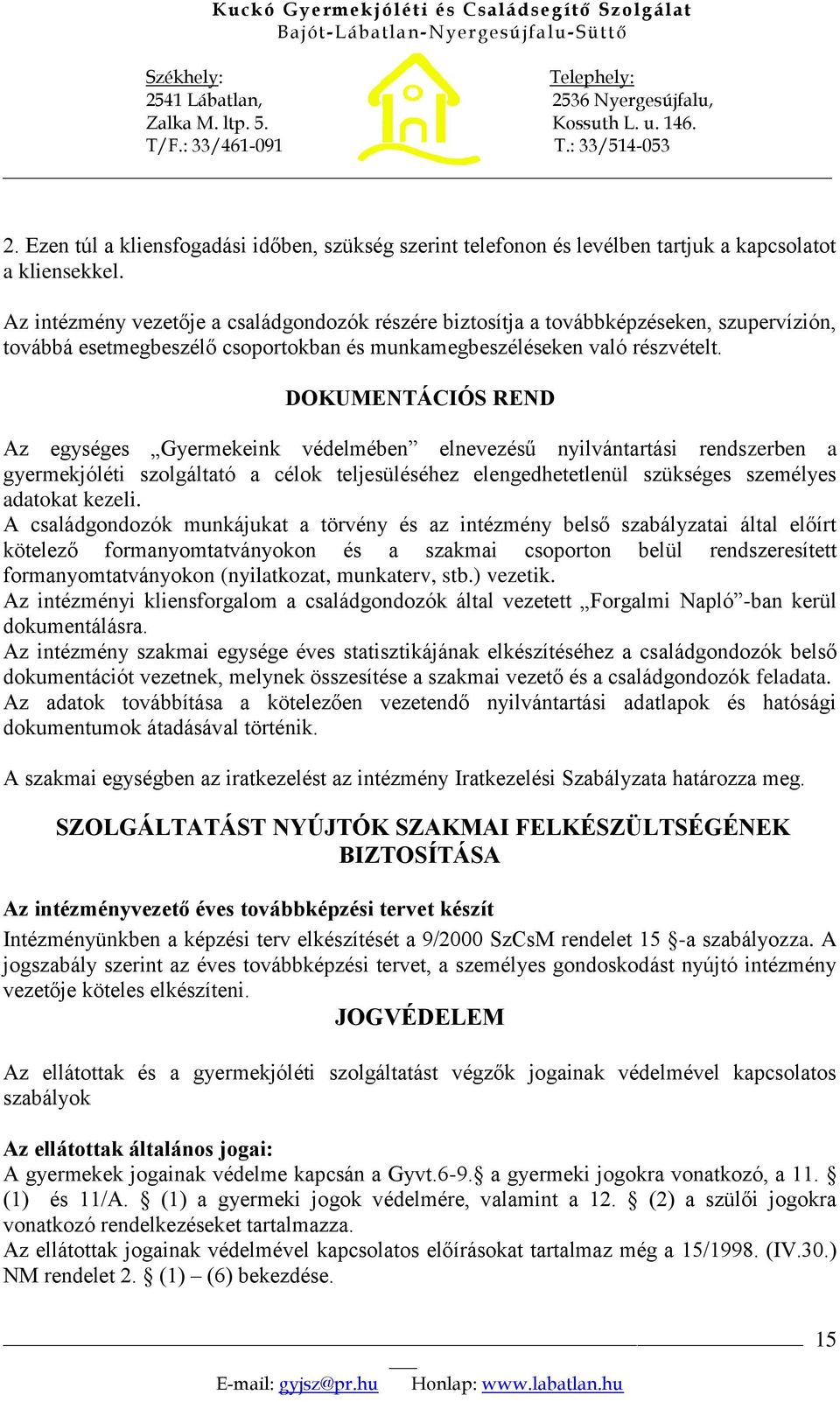 DOKUMENTÁCIÓS REND Az egységes Gyermekeink védelmében elnevezésű nyilvántartási rendszerben a gyermekjóléti szolgáltató a célok teljesüléséhez elengedhetetlenül szükséges személyes adatokat kezeli.