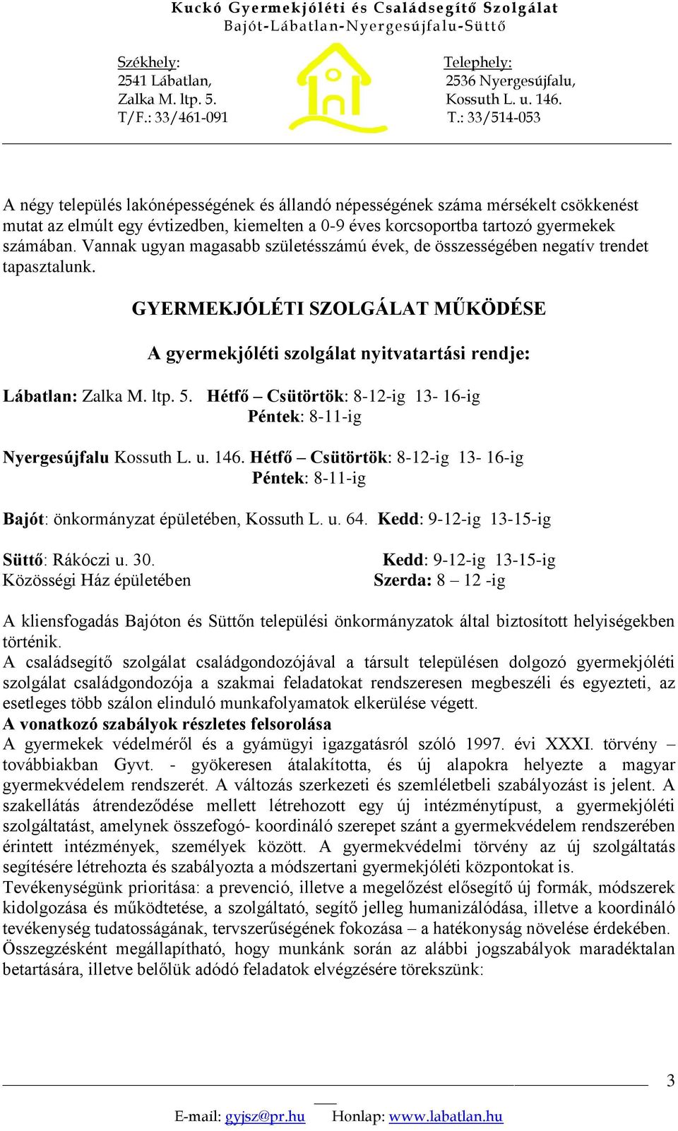 Hétfő Csütörtök: 8-12-ig 13-16-ig Péntek: 8-11-ig Nyergesújfalu Kossuth L. u. 146. Hétfő Csütörtök: 8-12-ig 13-16-ig Péntek: 8-11-ig Bajót: önkormányzat épületében, Kossuth L. u. 64.