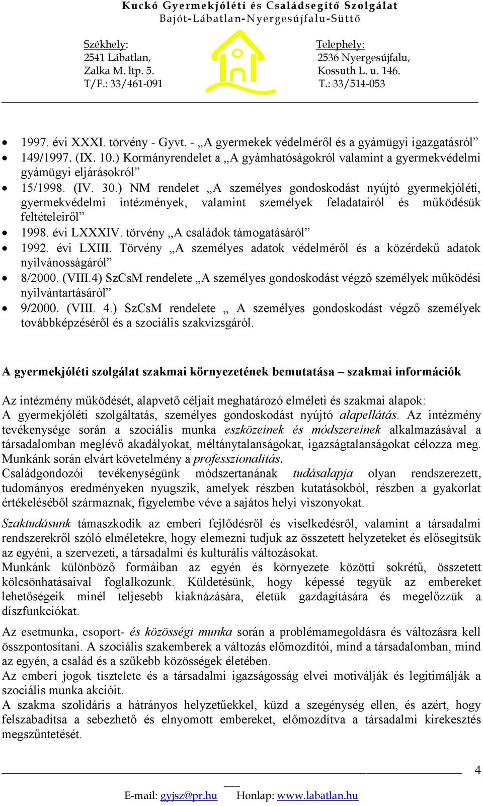 törvény A családok támogatásáról 1992. évi LXIII. Törvény A személyes adatok védelméről és a közérdekű adatok nyilvánosságáról 8/2000. (VIII.