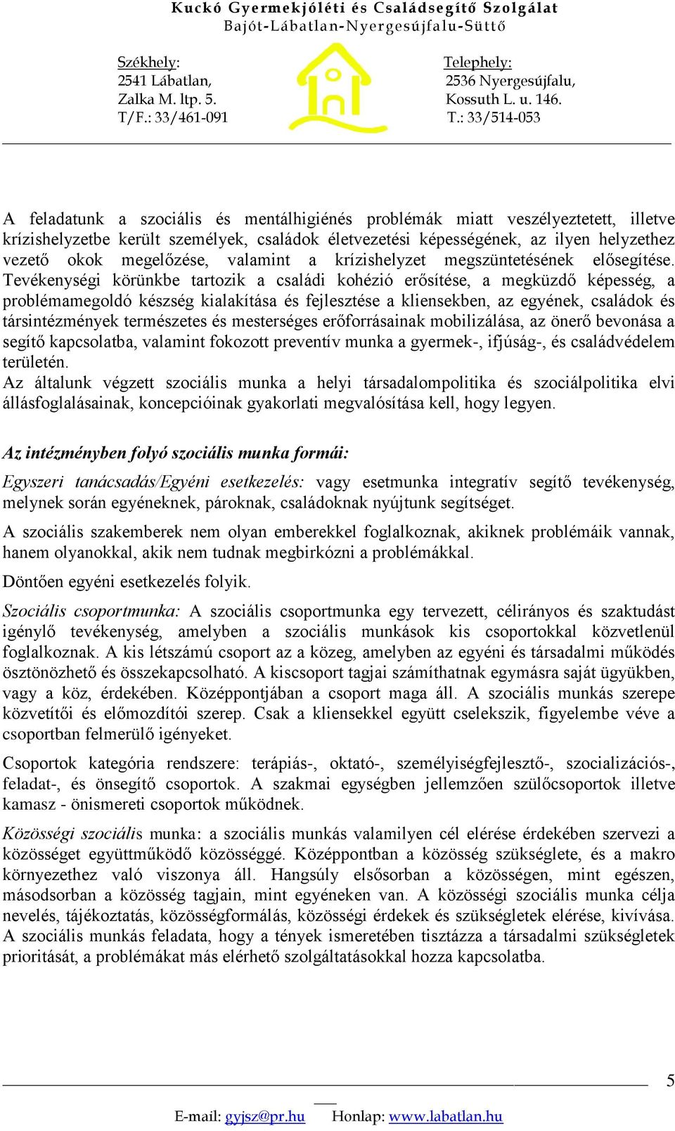 Tevékenységi körünkbe tartozik a családi kohézió erősítése, a megküzdő képesség, a problémamegoldó készség kialakítása és fejlesztése a kliensekben, az egyének, családok és társintézmények