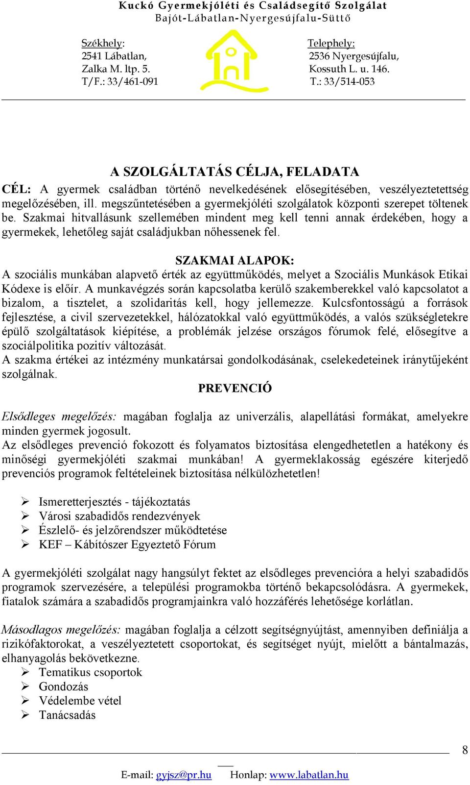 Szakmai hitvallásunk szellemében mindent meg kell tenni annak érdekében, hogy a gyermekek, lehetőleg saját családjukban nőhessenek fel.