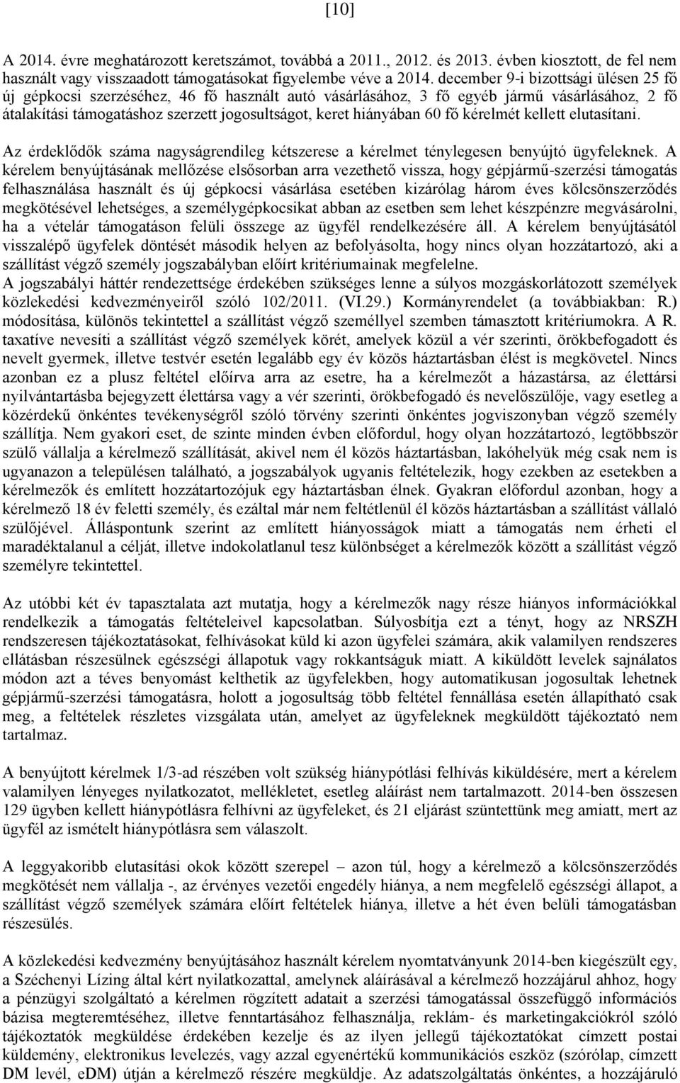 fő kérelmét kellett elutasítani. Az érdeklődők száma nagyságrendileg kétszerese a kérelmet ténylegesen benyújtó ügyfeleknek.