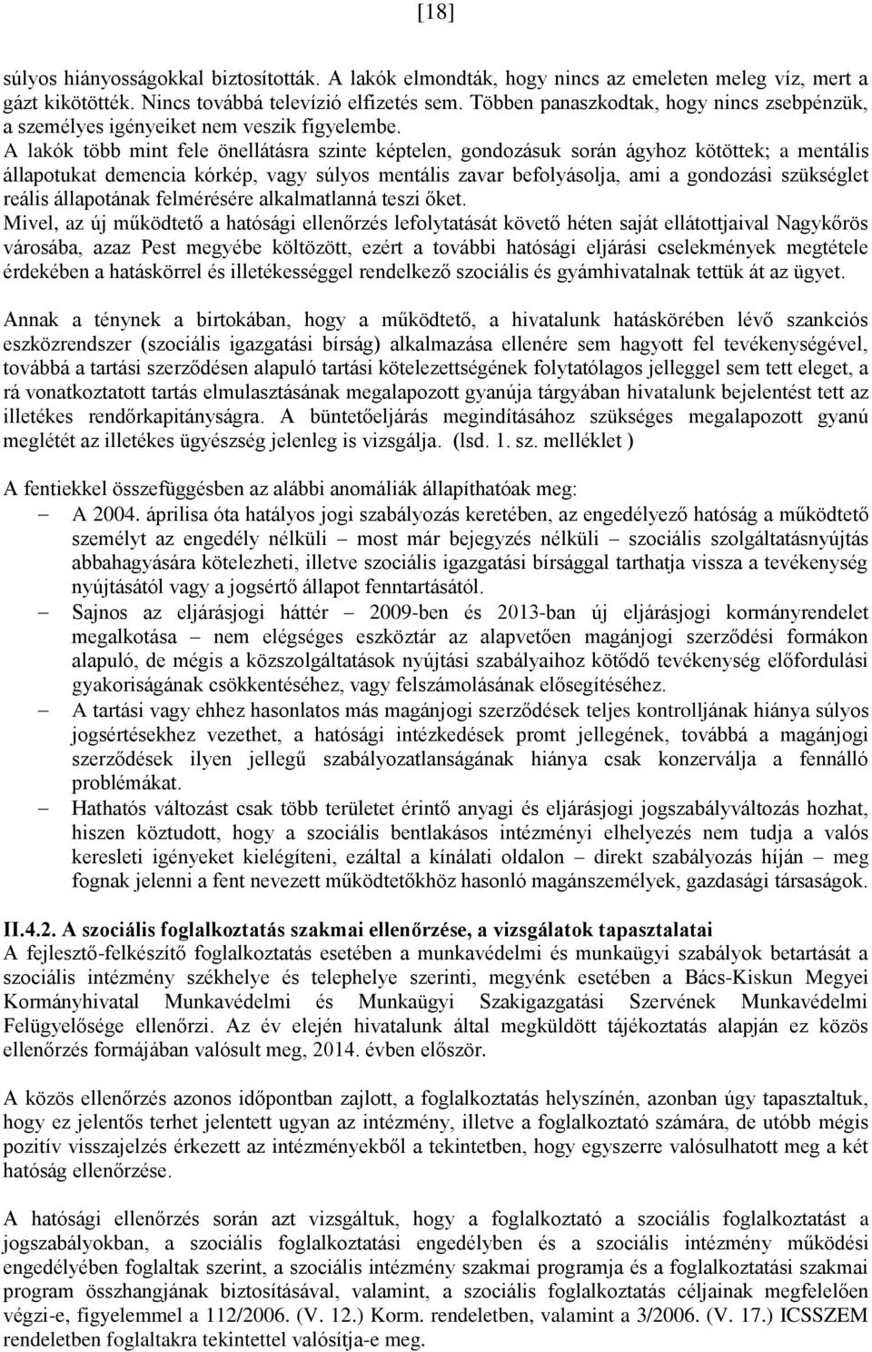 A lakók több mint fele önellátásra szinte képtelen, gondozásuk során ágyhoz kötöttek; a mentális állapotukat demencia kórkép, vagy súlyos mentális zavar befolyásolja, ami a gondozási szükséglet