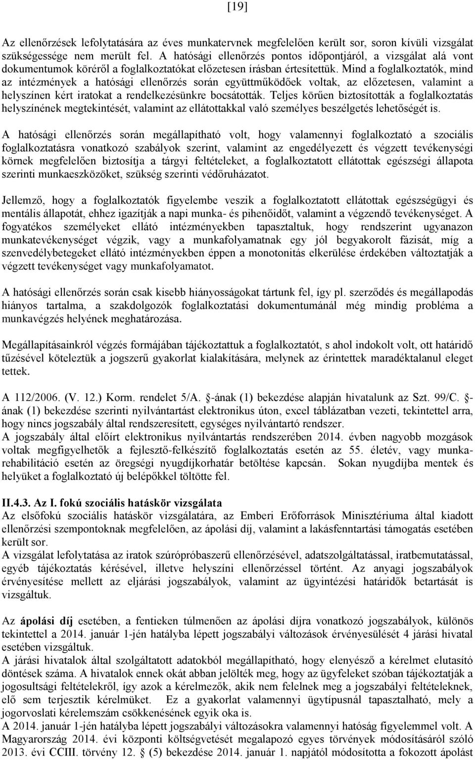 Mind a foglalkoztatók, mind az intézmények a hatósági ellenőrzés során együttműködőek voltak, az előzetesen, valamint a helyszínen kért iratokat a rendelkezésünkre bocsátották.