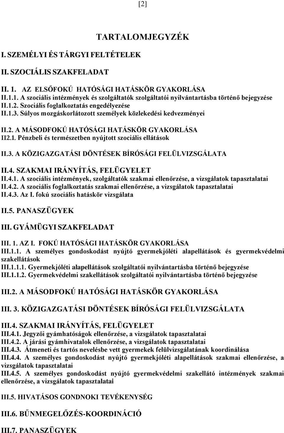 3. A KÖZIGAZGATÁSI DÖNTÉSEK BÍRÓSÁGI FELÜLVIZSGÁLATA II.4. SZAKMAI IRÁNYÍTÁS, FELÜGYELET II.4.1. A szociális intézmények, szolgáltatók szakmai ellenőrzése, a vizsgálatok tapasztalatai II.4.2.