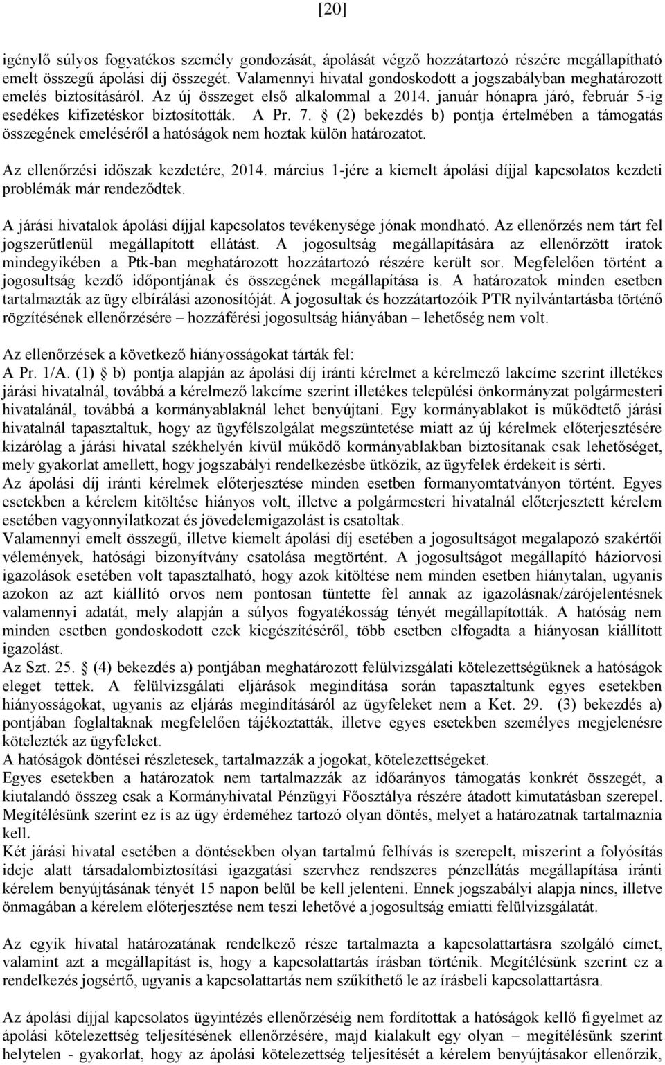 7. (2) bekezdés b) pontja értelmében a támogatás összegének emeléséről a hatóságok nem hoztak külön határozatot. Az ellenőrzési időszak kezdetére, 2014.