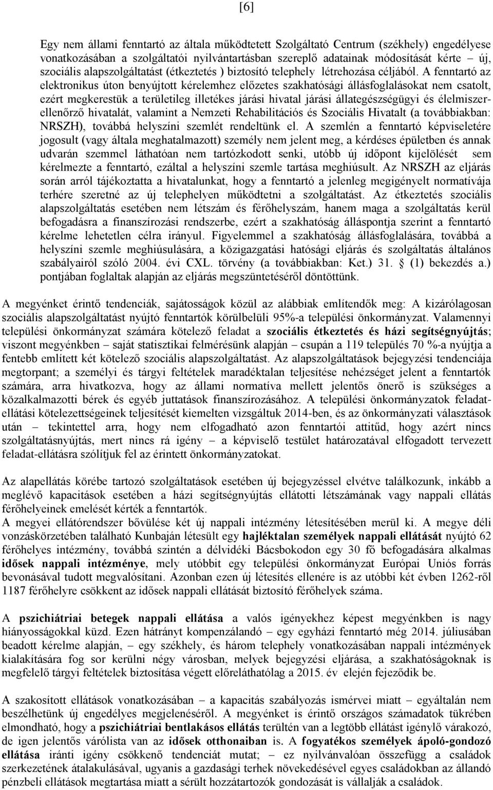 A fenntartó az elektronikus úton benyújtott kérelemhez előzetes szakhatósági állásfoglalásokat nem csatolt, ezért megkerestük a területileg illetékes járási hivatal járási állategészségügyi és