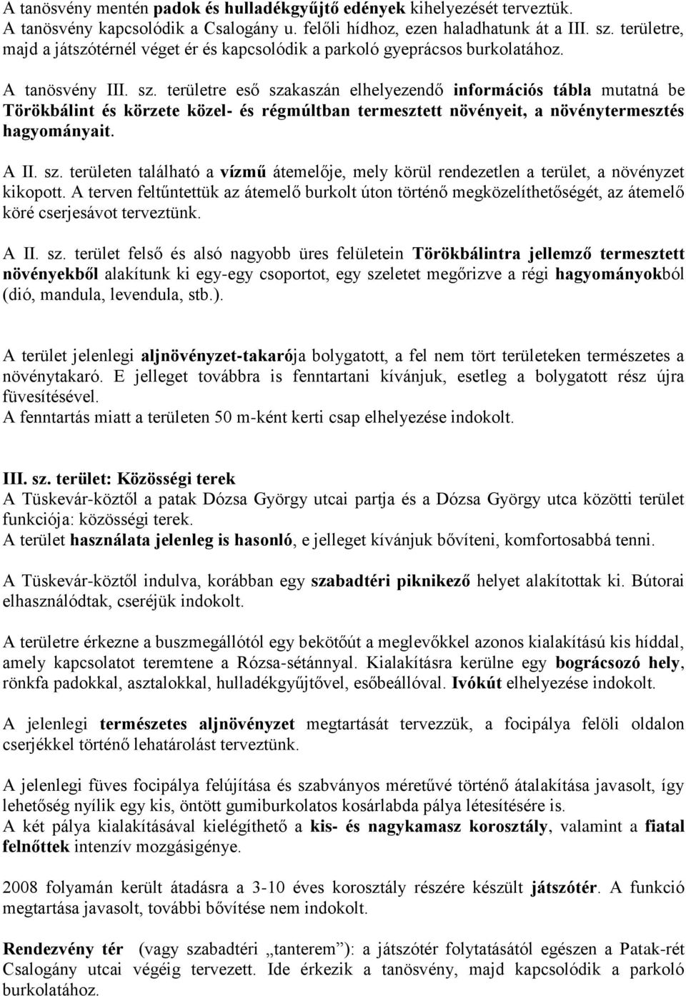 területre eső szakaszán elhelyezendő információs tábla mutatná be Törökbálint és körzete közel- és régmúltban termesztett növényeit, a növénytermesztés hagyományait. A II. sz. területen található a vízmű átemelője, mely körül rendezetlen a terület, a növényzet kikopott.