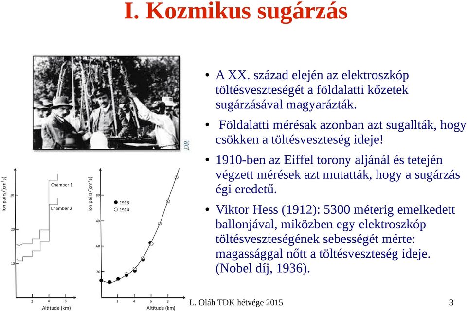 1910-ben az Eiffel torony aljánál és tetején végzett mérések azt mutatták, hogy a sugárzás égi eredetű.