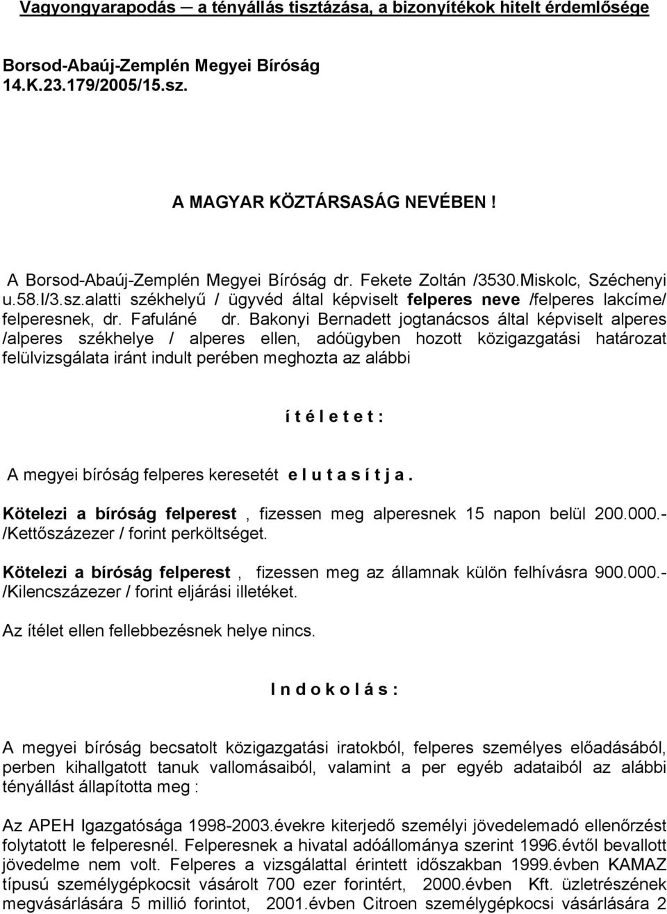 Bakonyi Bernadett jogtanácsos által képviselt alperes /alperes székhelye / alperes ellen, adóügyben hozott közigazgatási határozat felülvizsgálata iránt indult perében meghozta az alábbi í t é l e t