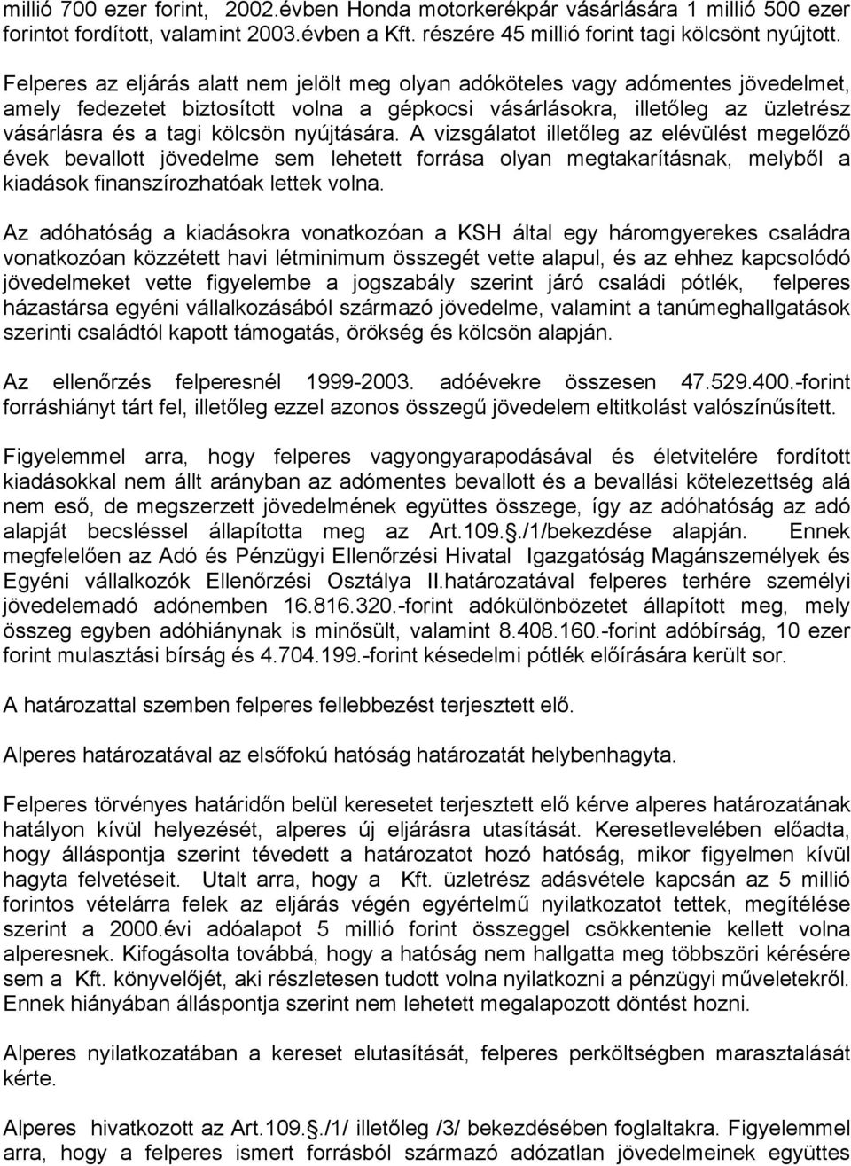 nyújtására. A vizsgálatot illetőleg az elévülést megelőző évek bevallott jövedelme sem lehetett forrása olyan megtakarításnak, melyből a kiadások finanszírozhatóak lettek volna.