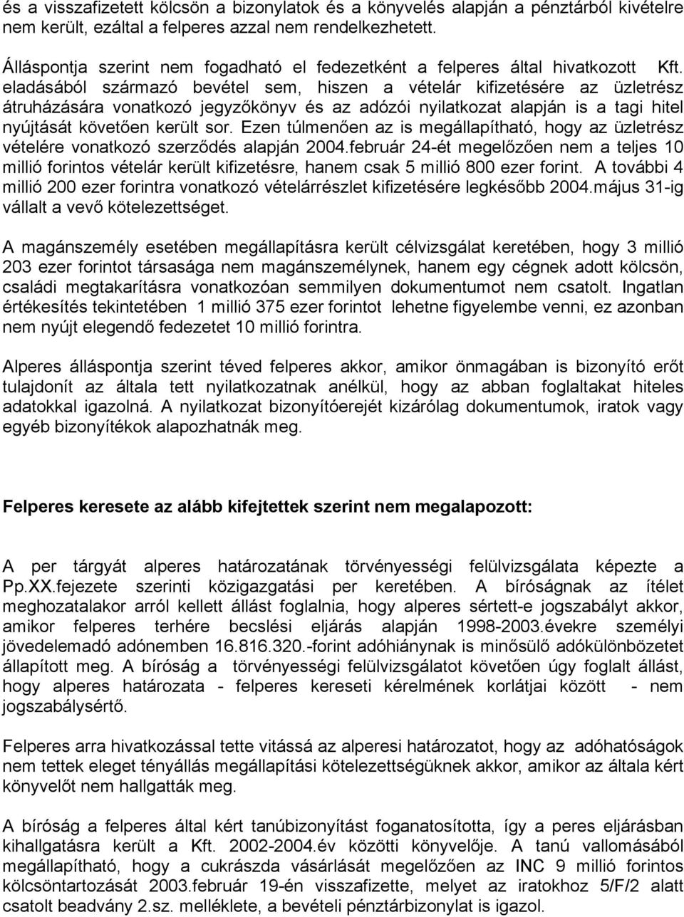 eladásából származó bevétel sem, hiszen a vételár kifizetésére az üzletrész átruházására vonatkozó jegyzőkönyv és az adózói nyilatkozat alapján is a tagi hitel nyújtását követően került sor.