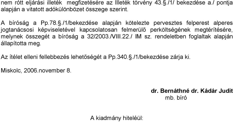 ./1/bekezdése alapján kötelezte pervesztes felperest alperes jogtanácsosi képviseletével kapcsolatosan felmerülő perköltségének