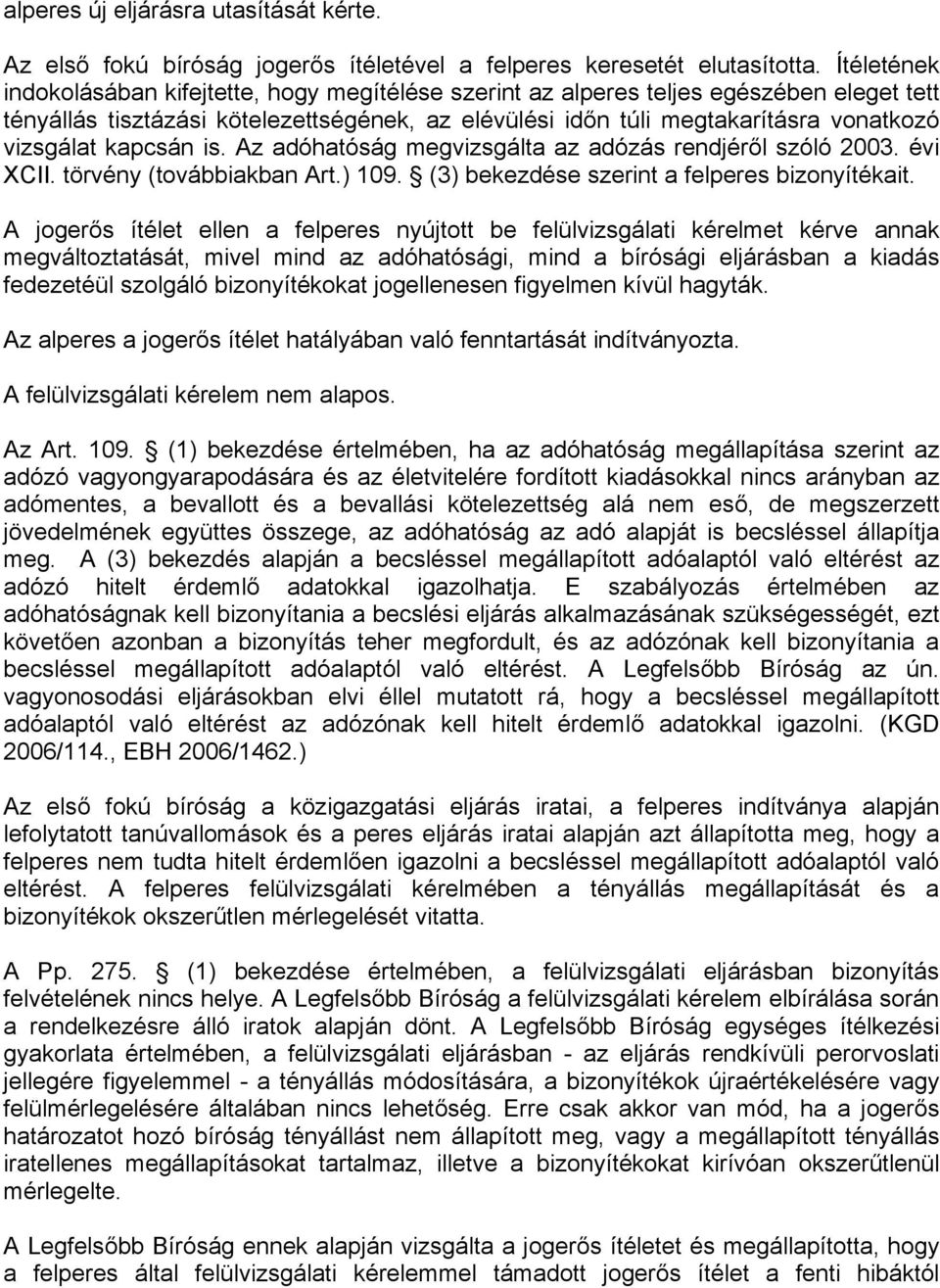 kapcsán is. Az adóhatóság megvizsgálta az adózás rendjéről szóló 2003. évi XCII. törvény (továbbiakban Art.) 109. (3) bekezdése szerint a felperes bizonyítékait.