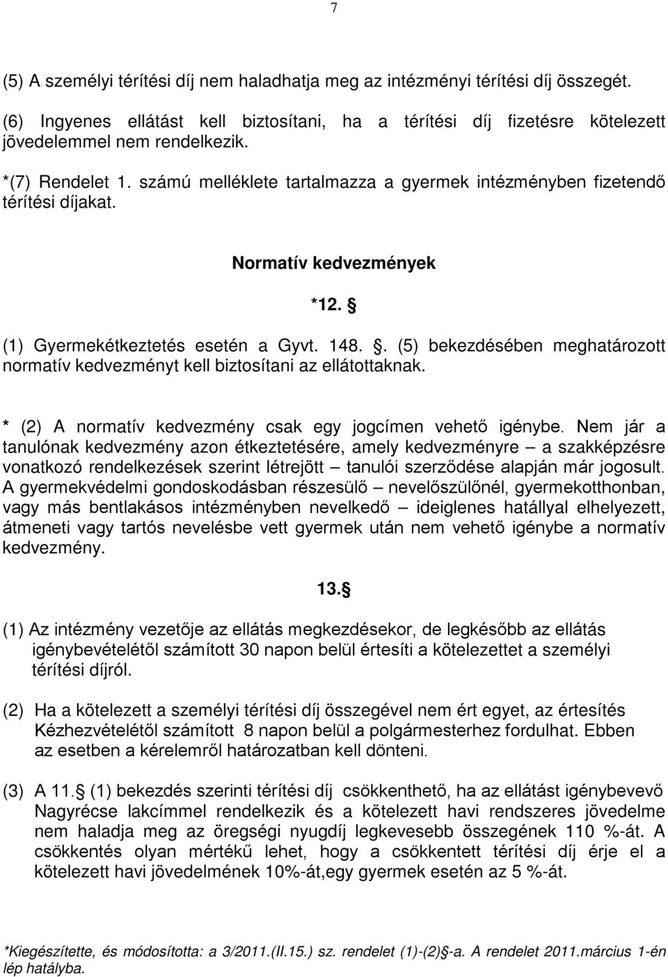 . (5) bekezdésében meghatározott normatív kedvezményt kell biztosítani az ellátottaknak. * (2) A normatív kedvezmény csak egy jogcímen vehető igénybe.