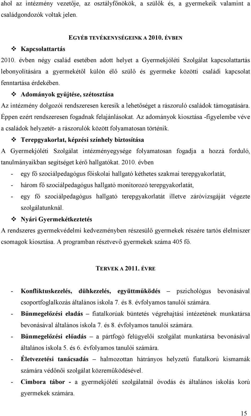 Adományok gyűjtése, szétosztása Az intézmény dolgozói rendszeresen keresik a lehetőséget a rászoruló családok támogatására. Éppen ezért rendszeresen fogadnak felajánlásokat.