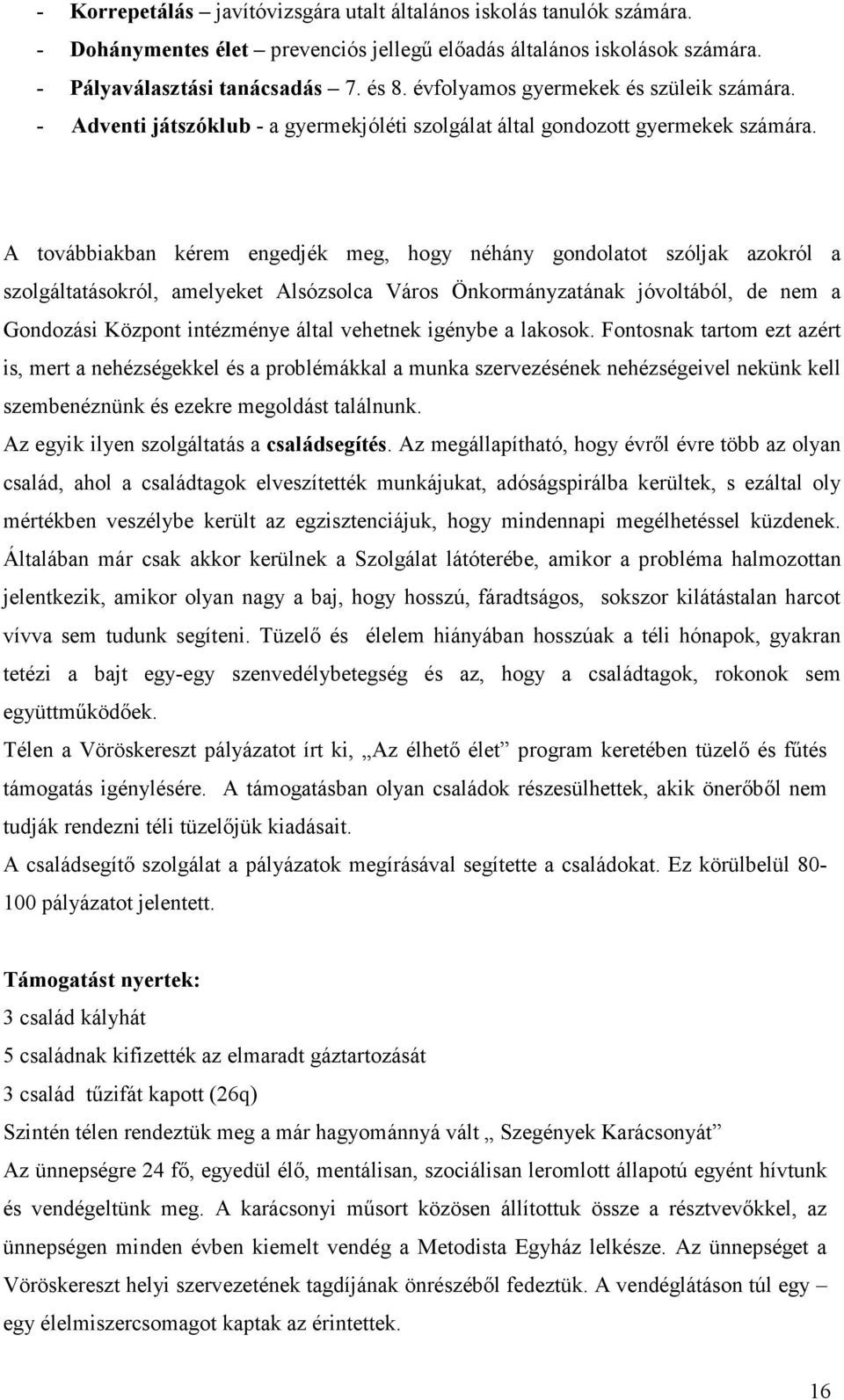 A továbbiakban kérem engedjék meg, hogy néhány gondolatot szóljak azokról a szolgáltatásokról, amelyeket Alsózsolca Város Önkormányzatának jóvoltából, de nem a Gondozási Központ intézménye által