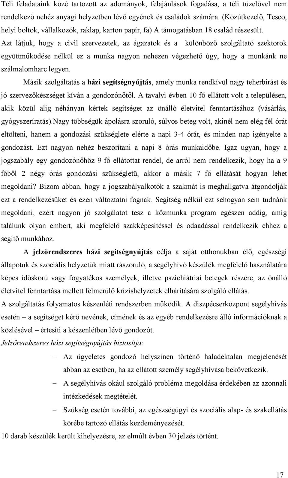 Azt látjuk, hogy a civil szervezetek, az ágazatok és a különböző szolgáltató szektorok együttműködése nélkül ez a munka nagyon nehezen végezhető úgy, hogy a munkánk ne szálmalomharc legyen.