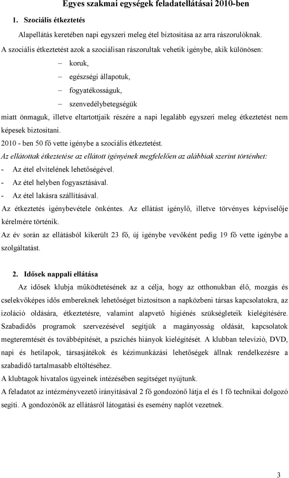 a napi legalább egyszeri meleg étkeztetést nem képesek biztosítani. 2010 - ben 50 fő vette igénybe a szociális étkeztetést.