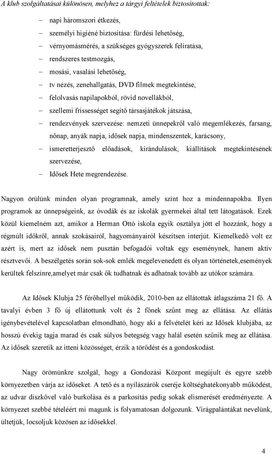 játszása, rendezvények szervezése: nemzeti ünnepekről való megemlékezés, farsang, nőnap, anyák napja, idősek napja, mindenszentek, karácsony, ismeretterjesztő előadások, kirándulások, kiállítások