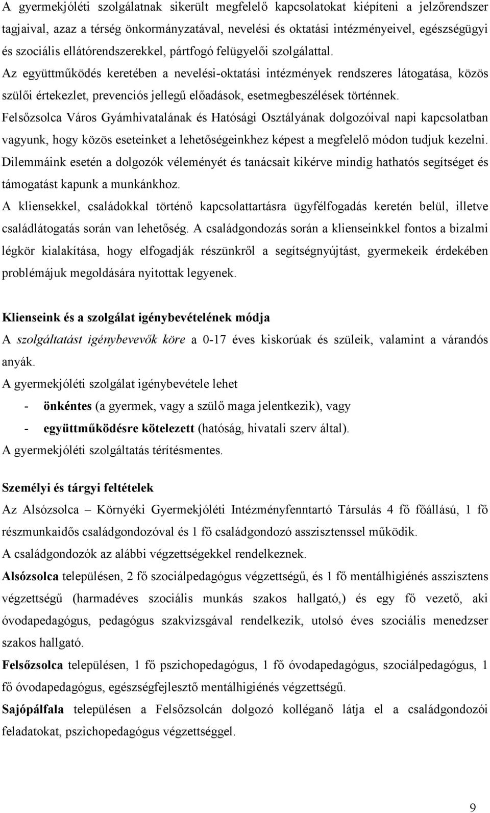 Az együttműködés keretében a nevelési-oktatási intézmények rendszeres látogatása, közös szülői értekezlet, prevenciós jellegű előadások, esetmegbeszélések történnek.