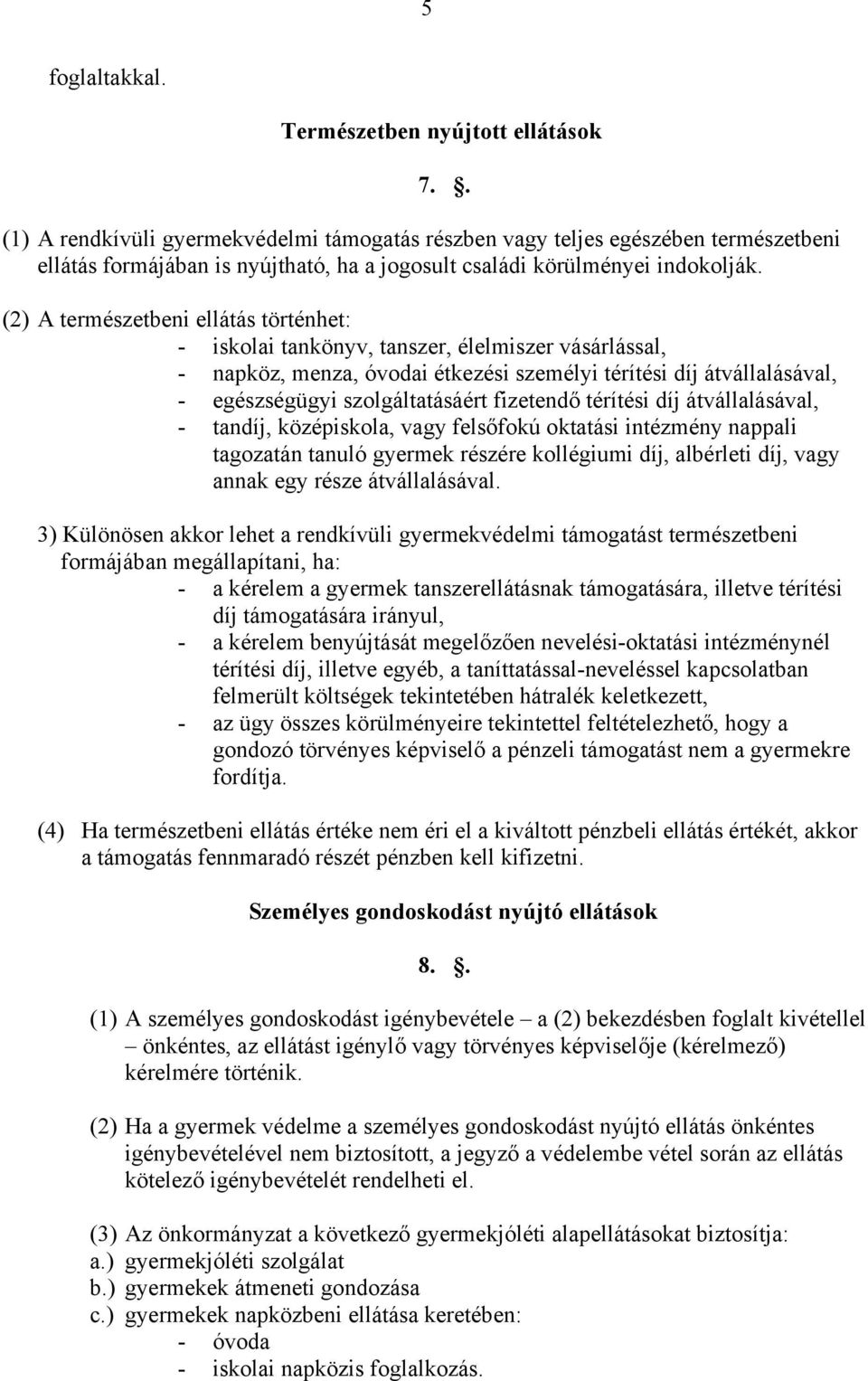 (2) A természetbeni ellátás történhet: - iskolai tankönyv, tanszer, élelmiszer vásárlással, - napköz, menza, óvodai étkezési személyi térítési díj átvállalásával, - egészségügyi szolgáltatásáért