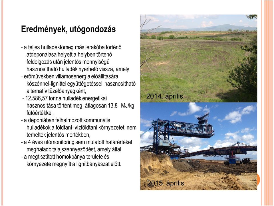 586,57 tonna hulladék energetikai hasznosítása történt meg, átlagosan 13,8 MJ/kg fűtőértékkel, - a depóniában felhalmozott kommunális hulladékok a földtani- vízföldtani környezetet nem