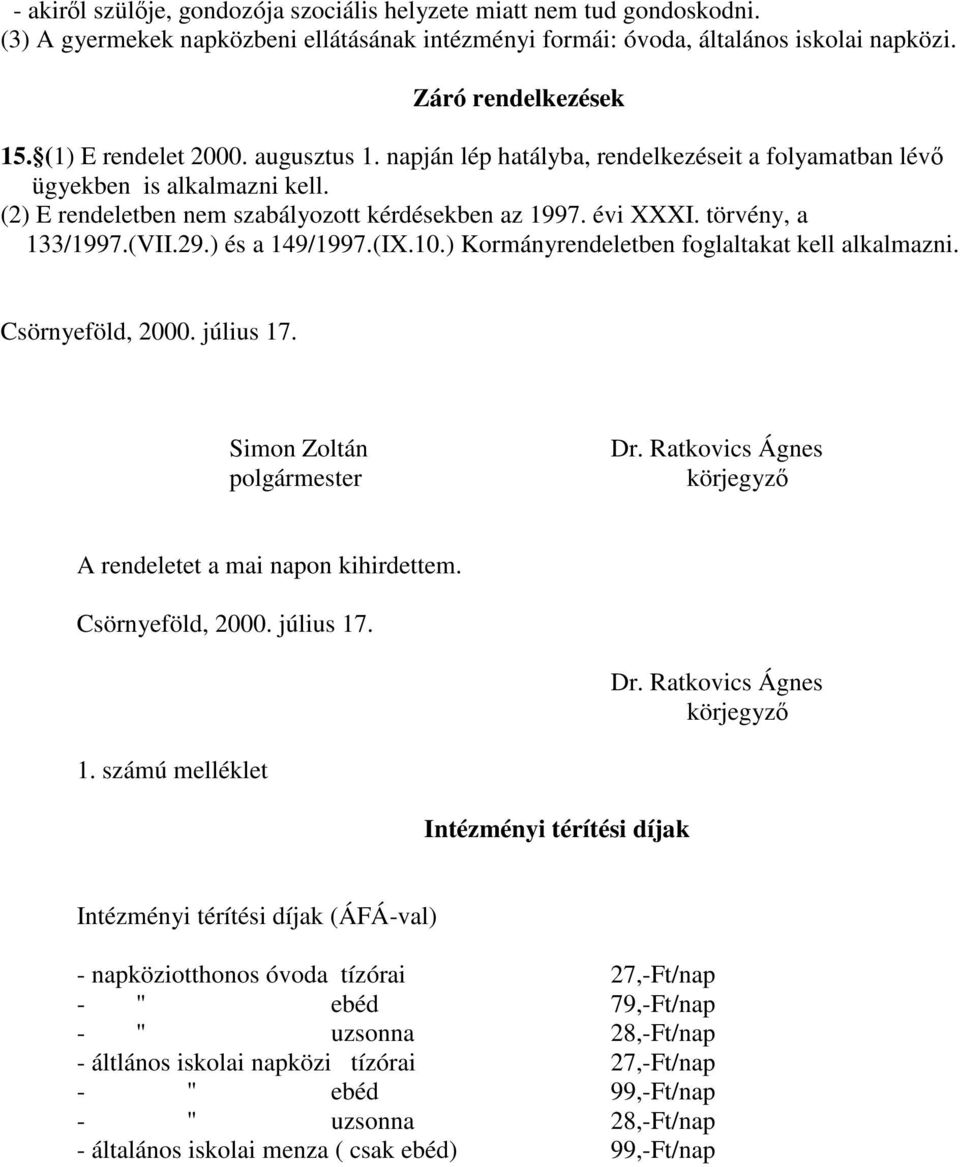 törvény, a 133/1997.(VII.29.) és a 149/1997.(IX.10.) Kormányrendeletben foglaltakat kell alkalmazni. Csörnyeföld, 2000. július 17. Simon Zoltán polgármester Dr.