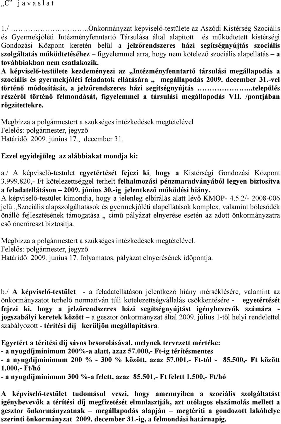 jelzırendszeres házi segítségnyújtás szociális szolgáltatás mőködtetéséhez figyelemmel arra, hogy nem kötelezı szociális alapellátás a továbbiakban nem csatlakozik.