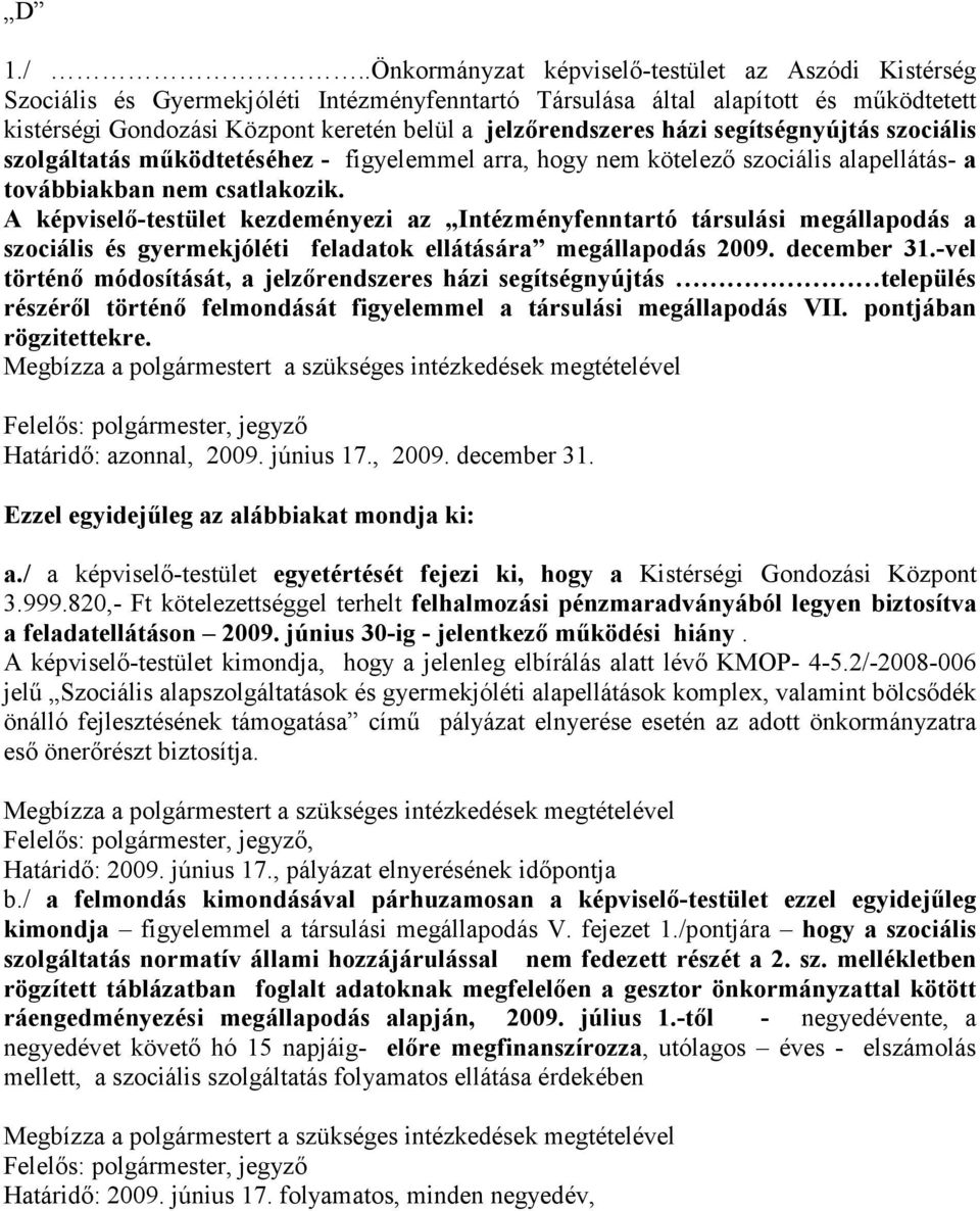 jelzırendszeres házi segítségnyújtás szociális szolgáltatás mőködtetéséhez - figyelemmel arra, hogy nem kötelezı szociális alapellátás- a továbbiakban nem csatlakozik.