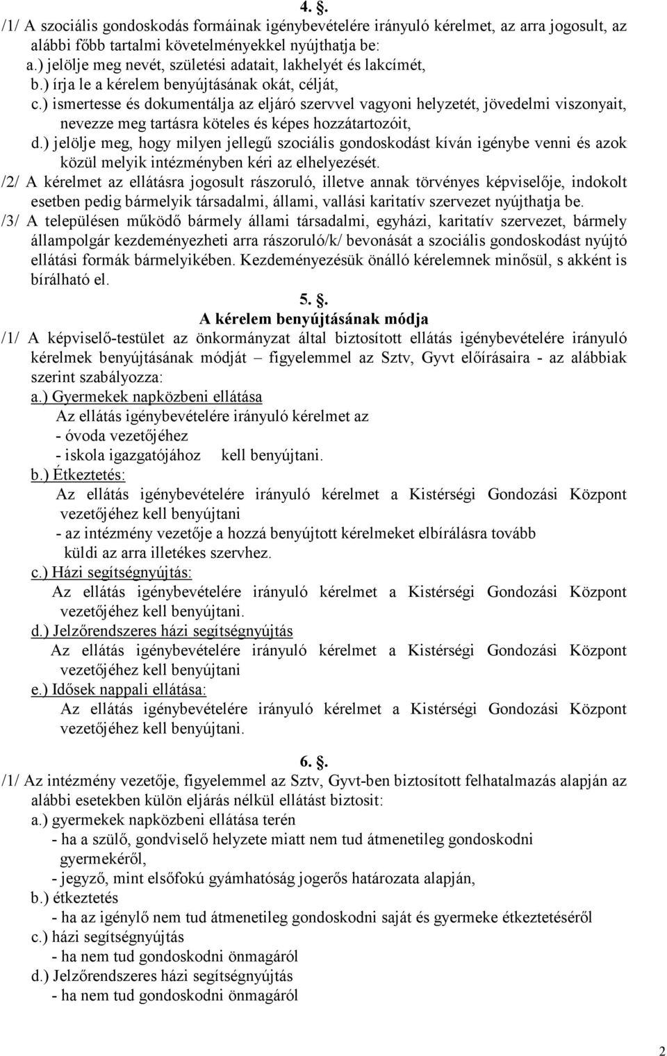 ) ismertesse és dokumentálja az eljáró szervvel vagyoni helyzetét, jövedelmi viszonyait, nevezze meg tartásra köteles és képes hozzátartozóit, d.