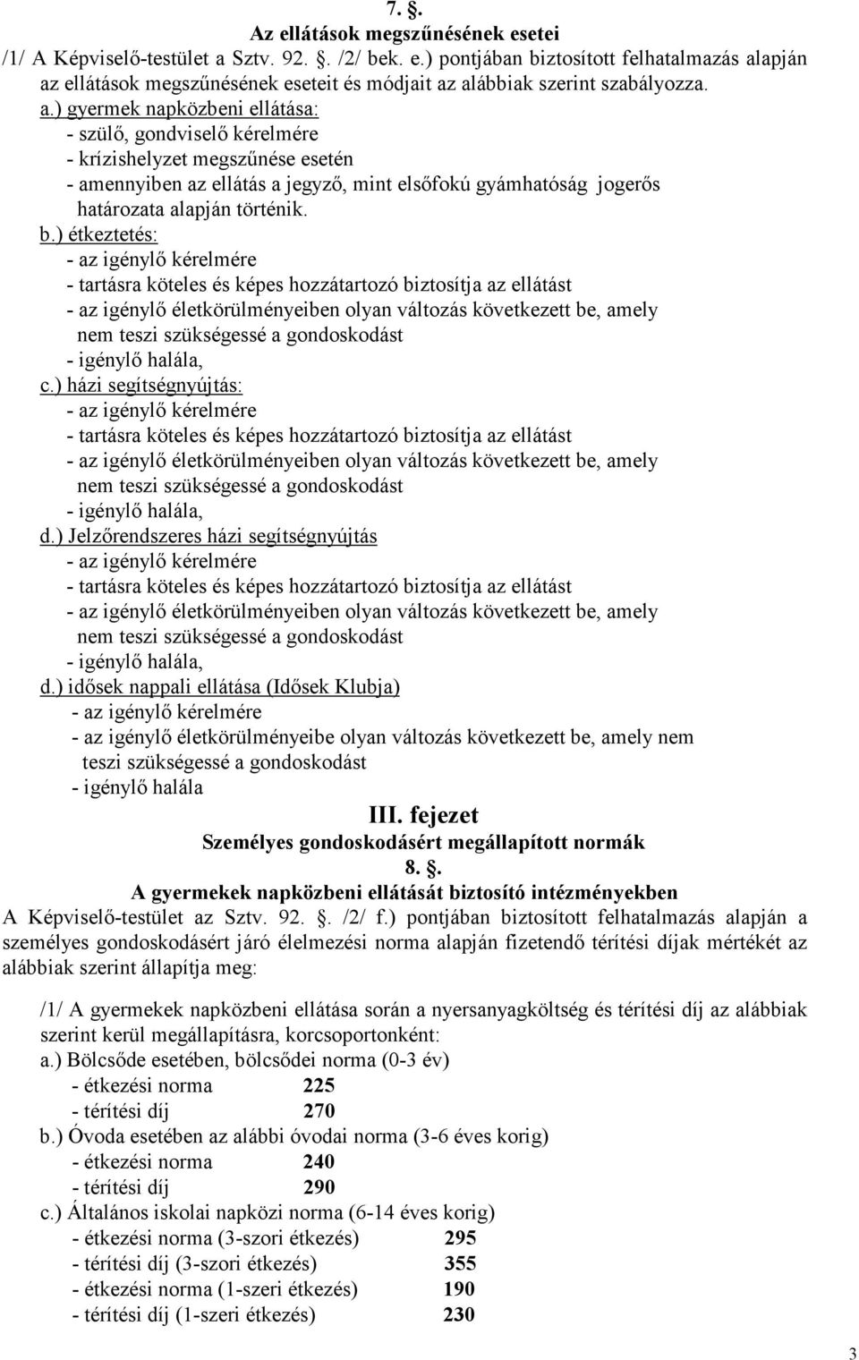 ) étkeztetés: - az igénylı kérelmére - tartásra köteles és képes hozzátartozó biztosítja az ellátást - az igénylı életkörülményeiben olyan változás következett be, amely nem teszi szükségessé a