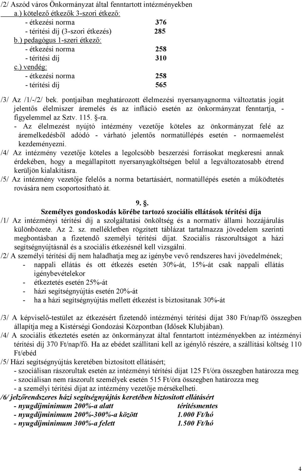 pontjaiban meghatározott élelmezési nyersanyagnorma változtatás jogát jelentıs élelmiszer áremelés és az infláció esetén az önkormányzat fenntartja, - figyelemmel az Sztv. 115. -ra.