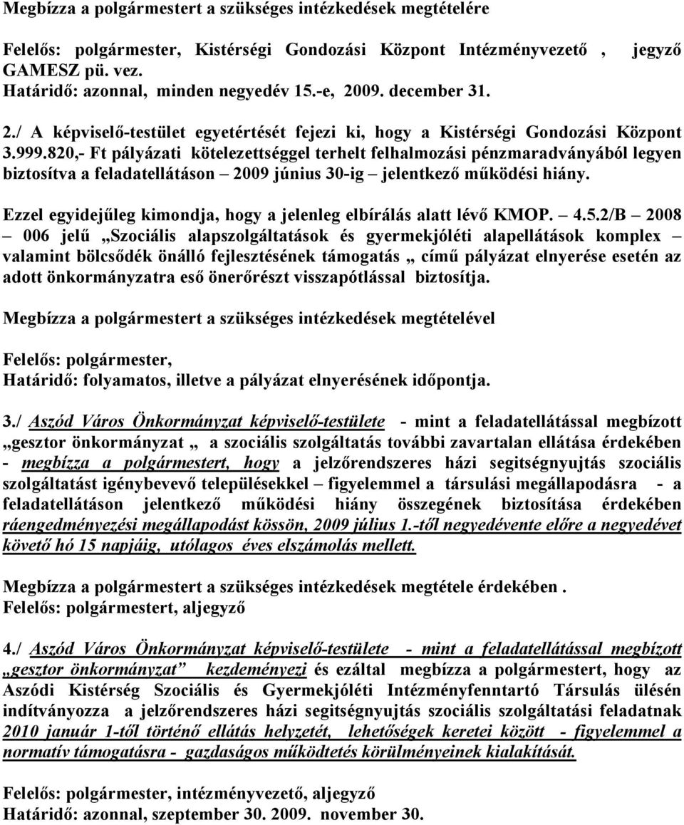 820,- Ft pályázati kötelezettséggel terhelt felhalmozási pénzmaradványából legyen biztosítva a feladatellátáson 2009 június 30-ig jelentkezı mőködési hiány.