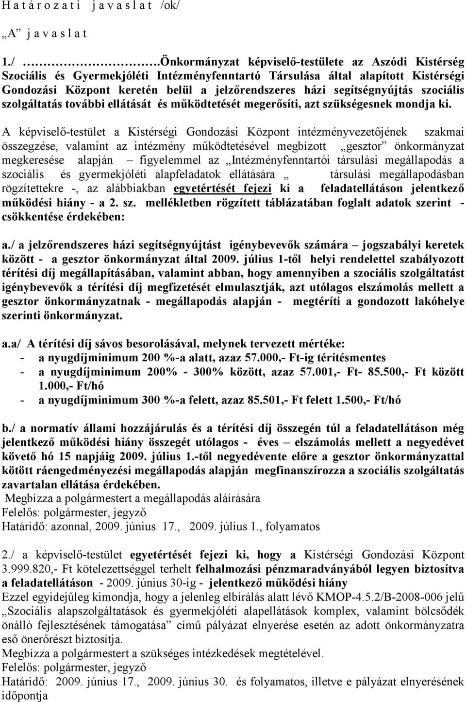 jelzırendszeres házi segítségnyújtás szociális szolgáltatás további ellátását és mőködtetését megerısíti, azt szükségesnek mondja ki.