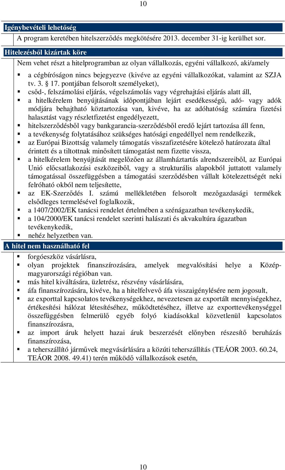 17. pontjában felsorolt személyeket), csőd-, felszámolási eljárás, végelszámolás vagy végrehajtási eljárás alatt áll, a hitelkérelem benyújtásának időpontjában lejárt esedékességű, adó- vagy adók