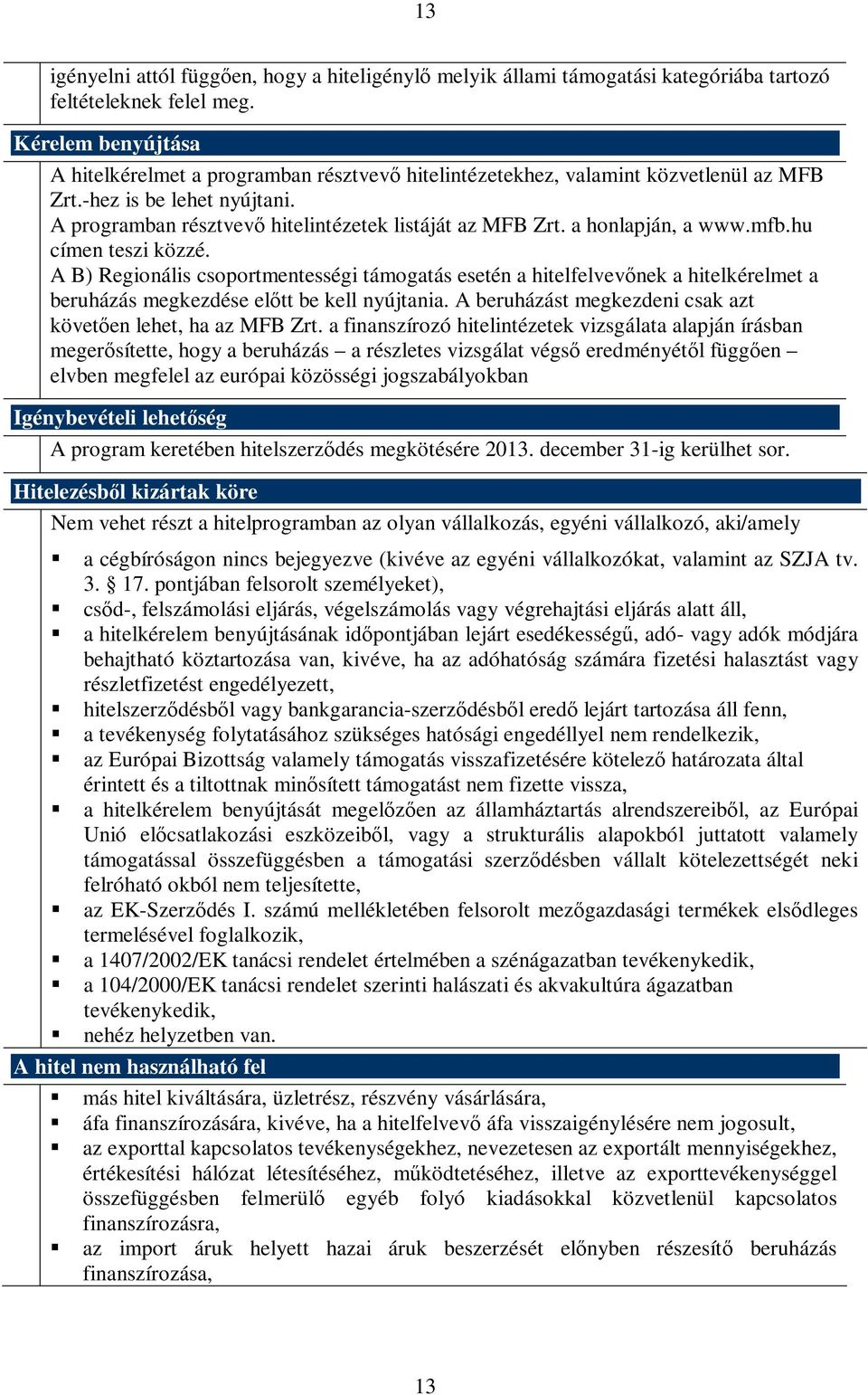 a honlapján, a www.mfb.hu címen teszi közzé. A B) Regionális csoportmentességi támogatás esetén a hitelfelvevőnek a hitelkérelmet a beruházás megkezdése előtt be kell nyújtania.