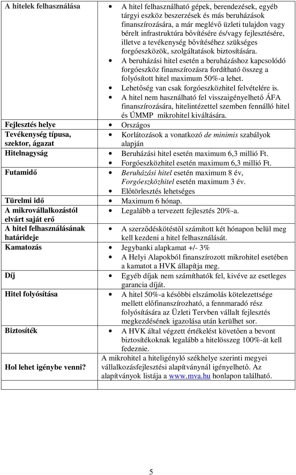 A beruházási hitel esetén a beruházáshoz kapcsolódó forgóeszköz finanszírozásra fordítható összeg a folyósított hitel maximum 50%-a lehet. Lehetőség van csak forgóeszközhitel felvételére is.