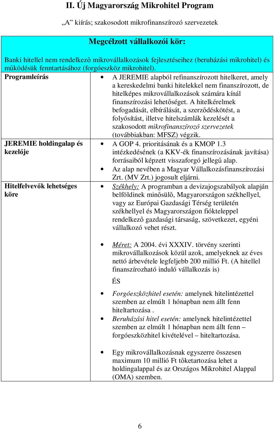 Programleírás A JEREMIE alapból refinanszírozott hitelkeret, amely a kereskedelmi banki hitelekkel nem finanszírozott, de hitelképes mikrovállalkozások számára kínál finanszírozási lehetőséget.